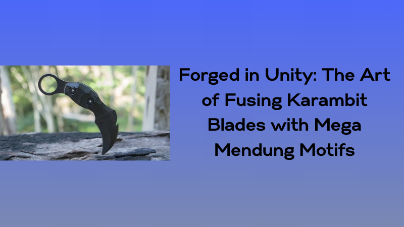 Forged in Unity: The Art of Fusing Karambit Blades with Mega Mendung Motifs